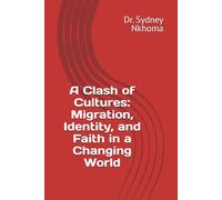 A Clash of Cultures: Migration, Identity, and Faith in a Changing World (Faith building and Personal Transformation)