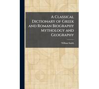 A Classical Dictionary of Greek and Roman Biography Mythology and Geography