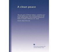 A clean peace: The war aims of British labour, complete text of the official war aims memorandum of the Inter-Allied labour and socialist conference, held in London, February 23, 1918: Volume 3