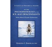 A Clinical & Historical Analysis of the Psychopathology of the Ice Age Descendants: White Male & Female Dysfunction