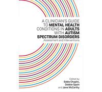 A Clinician’s Guide to Mental Health Conditions in Adults with Autism Spectrum Disorders: Assessment and Interventions
