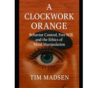 A Clockwork Orange: Behavior Control, Free Will, and the Ethics of Mind Manipulation