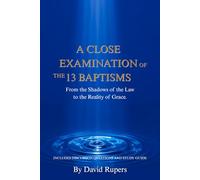 A Close Examination of the 13 Baptisms: From the Shadows of the Law to the Reality of Grace