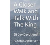 A Closer Walk and Talk With The King: 95 Day Devotional