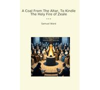 A Coal From The Altar, To Kindle The Holy Fire of Zeale (Classic Books)