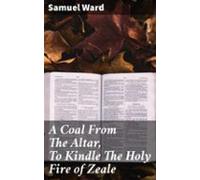 A Coal From The Altar To Kindle The Holy Fire Of Zeale (ebook)