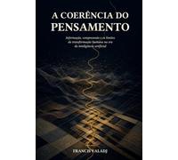 A Coerência do Pensamento: Informação, compreensão e os limites da transformação humana na era da inteligência artificial