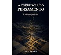 A Coerência do Pensamento: Informação, compreensão e os limites da transformação humana na era da inteligência artificial