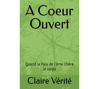 A Coeur Ouvert: Quand la Paix de l'âme libère le corps