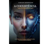 A COEXISTÊNCIA DAS INTELIGÊNCIAS: O Futuro do Potencial Humano na Era da Inteligência Híbrida - Estratégia de Carreira com Inteligência Emocional e Inteligência Artificial