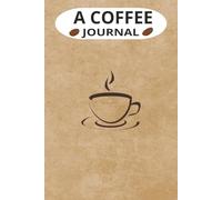 A Coffee Journal: The Ultimate Coffee Tracker for Coffee Adventure, Roasters, and More| 6x9 Inch, 150 Pages| Gift Ideas