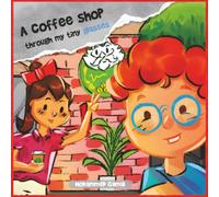 A Coffee Shop Through My Tiny Glasses: A Children’s Picture Book About Positive Thinking, Gratitude, and Seeing the World Differently