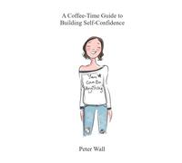 A Coffee-Time Guide to Building Self-Confidence (Coffee Time Short Self Help Books)