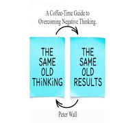 A Coffee-Time Guide to Overcoming Negative Thinking (Coffee Time Short Self Help Books)