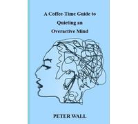 A Coffee-Time Guide to Quieting an Overactive Mind (Coffee Time Short Self Help Books)