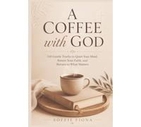 A COFFEE WITH GOD: 110 Gentle Truths to Quiet Your Mind, Renew Your Faith, and Return to What Matters