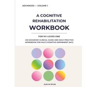 A Cognitive Rehabilitation Workbook for My Loved One: Advanced - Volume 1: An Advanced Clinical Guide and Daily Practice Workbook for Mild Cognitive Impairment (MCI)