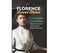 A Coleção Definitiva de Florence Scovel Shinn: Todos os 5 Livros, Fotos Inéditas e Biografia Exclusiva