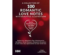 A Collection of 100 Romantic Love Notes: Perfect for Valentine's Day, Anniversaries, Birthdays, Bridal Showers, Romantic Occasions or Just Every Day Appreciation of Your Loved One.