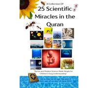 A Collection Of 25 Scientific Miracles In The Quran: “Qur’an and Modern Science Made Simple for Children’s Easy Understanding“ (Introducing Islamic Concepts For Children)
