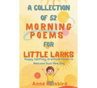 A Collection of 52 Morning Poems for Little Larks: Happy, Uplifting, Gratitude Poems to Welcome Each New Day (Good Morning, Sunshine)