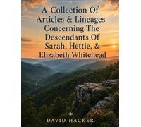 A Collection Of Articles & Lineages Concerning The Descendants Of Sarah, Hettie, & Elizabeth Whitehead