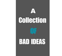 A Collection of Bad Ideas: Notebook Journal for Your Most Ridiculous and Unpolished Thoughts | Funny Gift for Creative Friends and Colleagues; 120 Pages