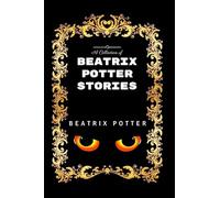 A Collection of Beatrix Potter Stories: By Beatrix Potter - Illustrated