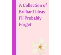 A Collection of Brilliant Ideas I’ll Probably Forget: A Funny Notebook for Genius Thoughts, Random Doodles, and Study Notes: A Hilarious and Witty Notebook for Students, Writers, and Creative Minds