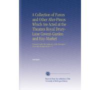 A Collection of Farces and Other After-Pieces Which Are Acted at the Theatres Royal Drury-Lane Covent-Garden and Hay-Market: Printed Under the Authority of the Managers From the Prompt Book V. 4