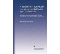 A collection of hymns, for the use of the Methodist Episcopal church: principally from the collection of the Rev. John Wesley...Rev. & cor. With a supplement