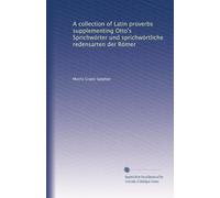 A collection of Latin proverbs supplementing Otto's Sprichwörter und sprichwörtliche redensarten der Römer