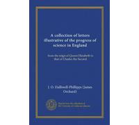A collection of letters illustrative of the progress of science in England (Vol-1): from the reign of Queen Elizabeth to that of Charles the Second