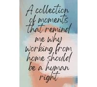 A collection of moments that remind me why working from home should be a human right: 120 Page 6x9 Lined Notebook | Funny Joke Gag Gift Subtle Banter ... | Secret Santa, Team Gifts, Farewell Present