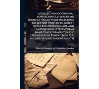 A Collection of Original Manuscripts Letters & Books of Oscar Wilde Including his Letters Written to Robert Ross From Reading Gaol and Unpublished ... Ross, C. S. Millard (Stuart Mason) and Th