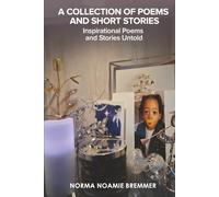 A COLLECTION OF POEMS AND SHORT STORIES: INSPIRATIONAL POEMS AND STORIES UNTOLD