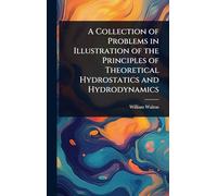 A Collection of Problems in Illustration of the Principles of Theoretical Hydrostatics and Hydrodynamics