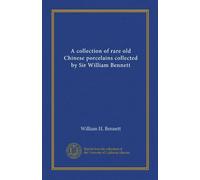 A collection of rare old Chinese porcelains collected by Sir William Bennett