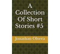 A Collection Of Short Stories #5 by Jonathan Olvera