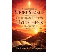 A COLLECTION OF SHORT STORIES FROM A CHRISTIAN FICTION HYPOTHESIS PERSPECTIVE
