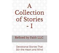 A Collection of Stories - I: Devotional Stories That Stir the Heart and Mind