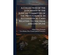 A Collection of the Judgments of the Judicial Committee of the Privy Council in Ecclesiastical Cases Relating to Doctrine and Discipline