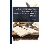 A Collection of the Miscellaneous Writings of Professor Frisbie
