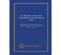 A collection of the most remarkable and interesting trials (v.1): Particularly of those persons who have forfeited their lives to the injured laws of their country