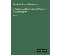 A Collection of the Political Writings of William Leggett: Vol. 1