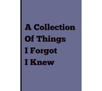 A Collection Of Things I Forgot I Knew: Funny Gift Notebook For Friends and Family
