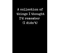 A Collection of Things I thought I'd Remember (I didn't): Funny Black Lined Notebook for Brain Dumps, To-Do Lists, and Random Thoughts - 6x9 Minimalist Black and White Journal