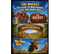 A Collection Of Three Stories: The Bucket, Welcome To Macadamia , The Busy Bee