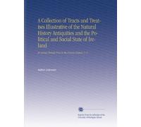 A Collection of Tracts and Treatises Illustrative of the Natural History Antiquities and the Political and Social State of Ireland: At Various Periods Prior to the Present Century. V. 2