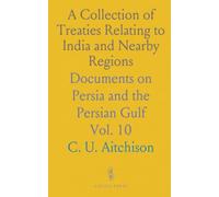 A Collection of Treaties Relating to India and Nearby Regions: Documents on Persia and the Persian Gulf